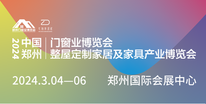 2024中國鄭州門(mén)窗業(yè)暨整屋定制家居及家具產(chǎn)業(yè)博覽會(huì )